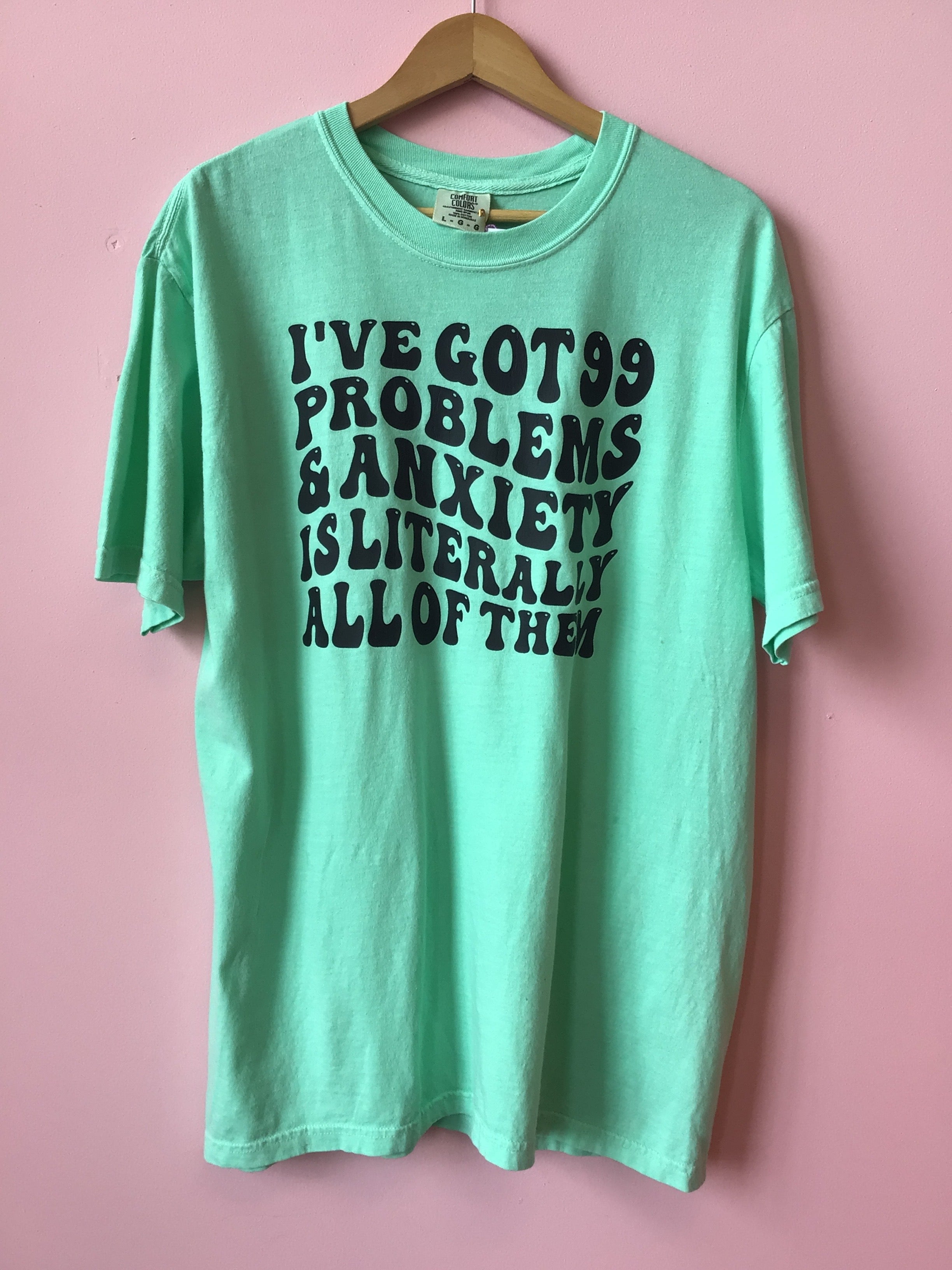 99 Problems - Anxiety Shirt
