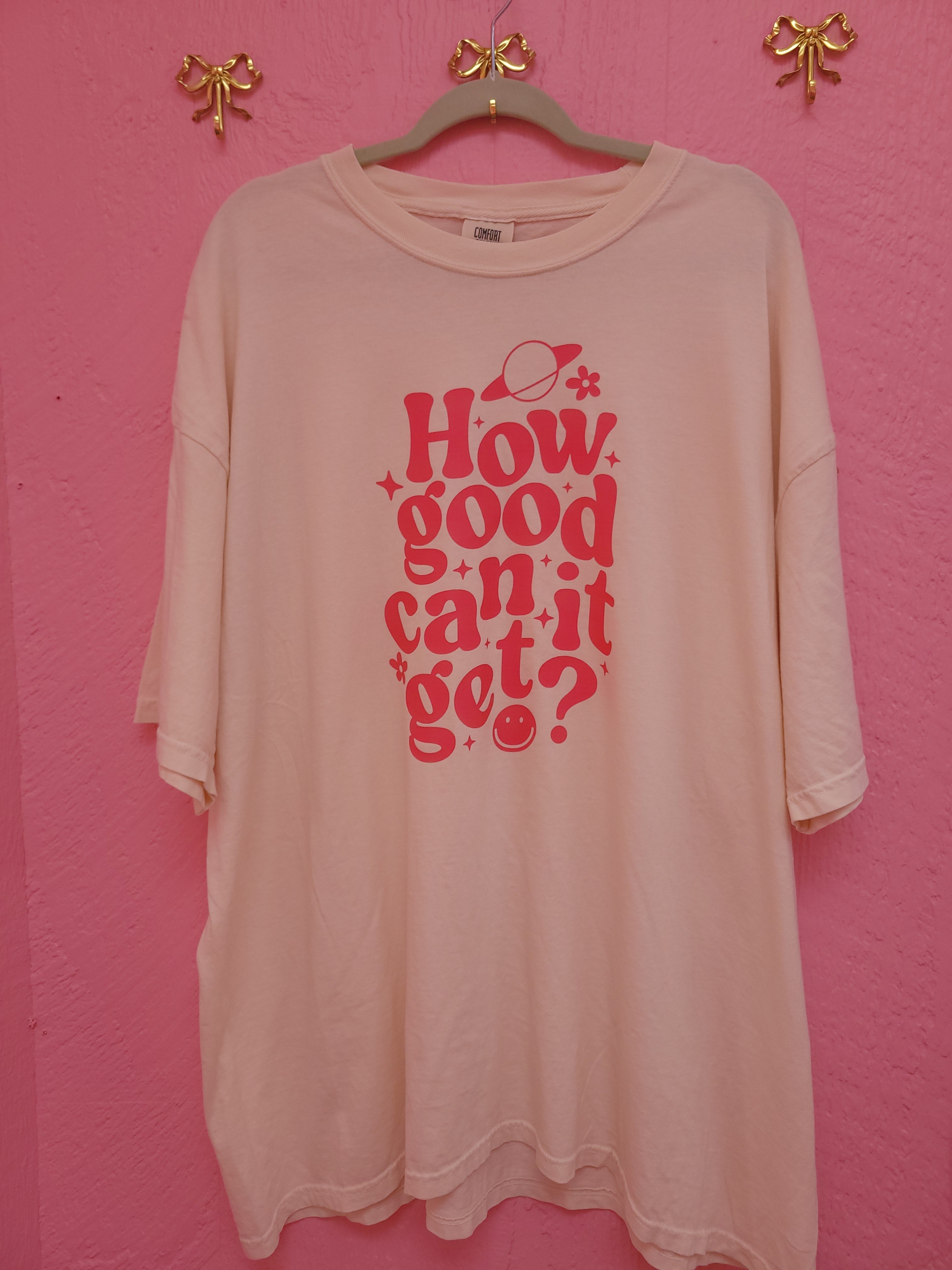 "How Good Can It Get?" Shirt and Crewneck
