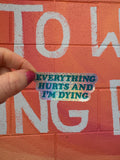 Everything hurts and I’m dying-Glitter Sticker
