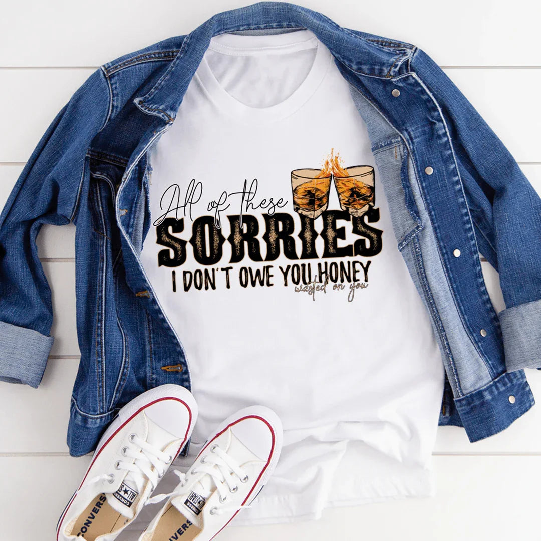 All Of These Sorries I Don't Owe You Honey Tee