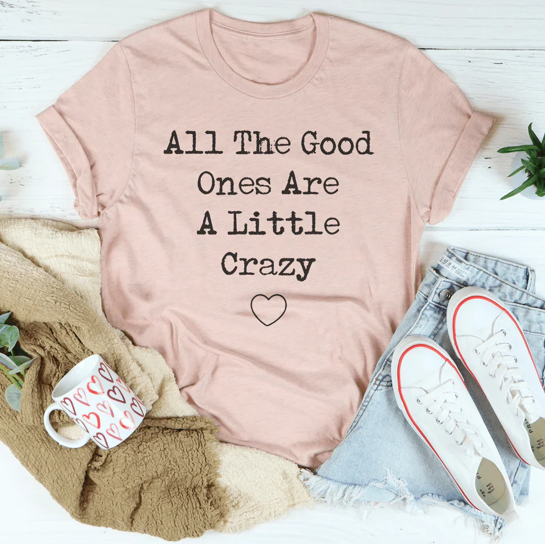 All The Good Ones Are A Little Crazy Tee