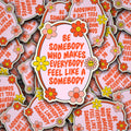 Vinyl Die Cut Decal Be Somebody Who Makes Everybody Feel