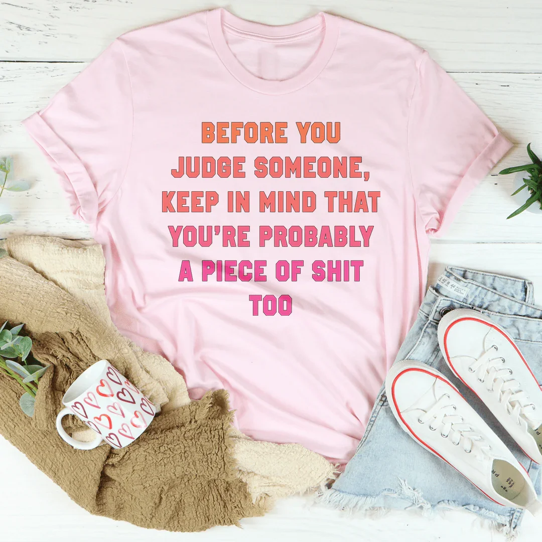 Before You Judge Someone Keep In Mind That Tee