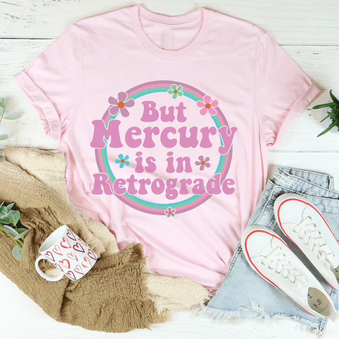 But Mercury Is In Retrograde Tee