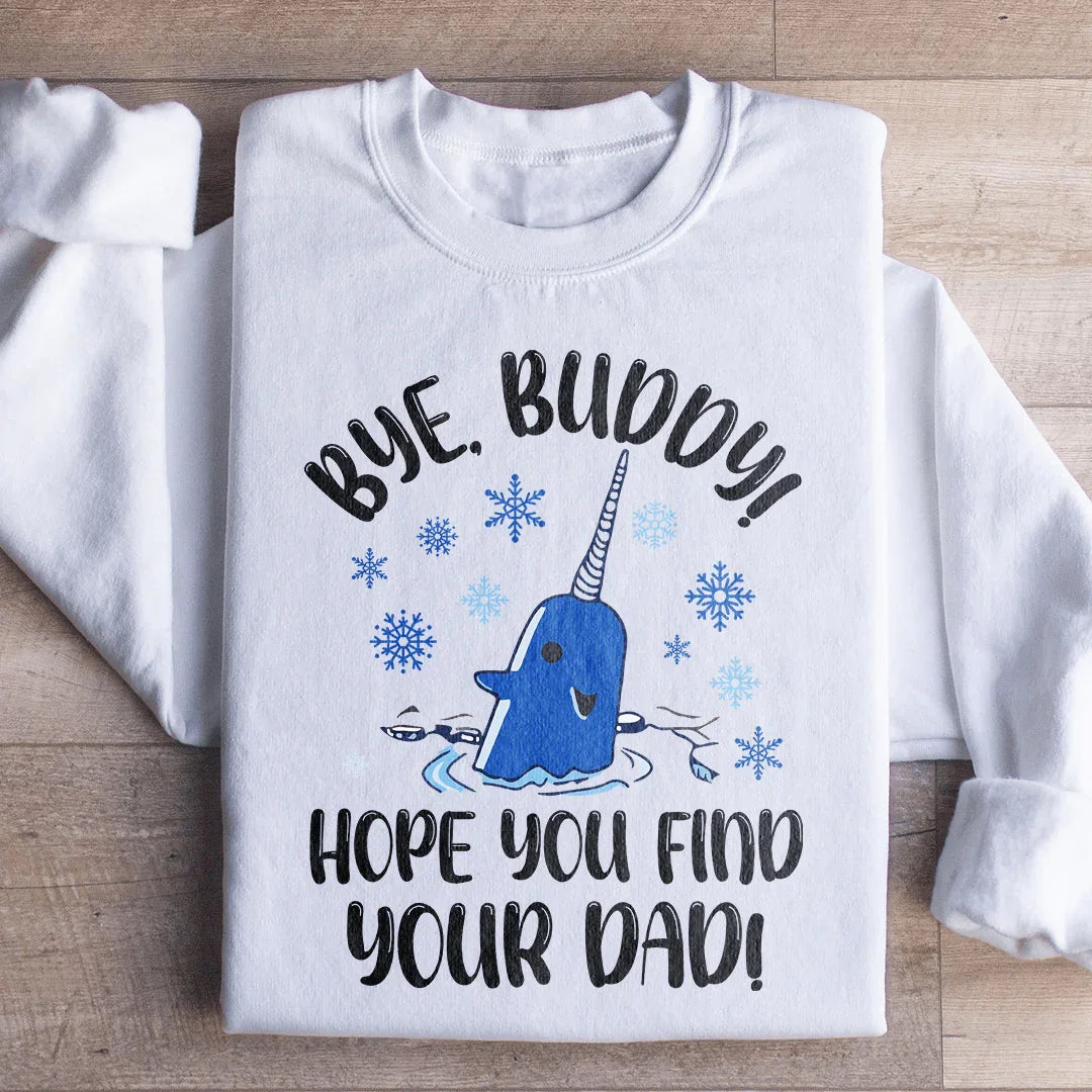 Bye Buddy Hope You Find Your Dad Sweatshirt