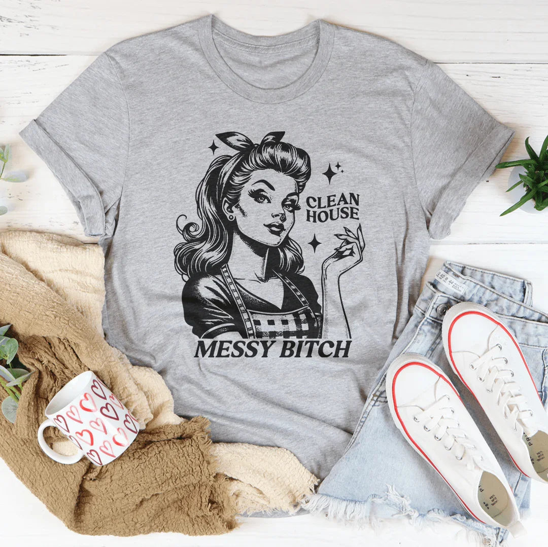 Clean House Messy B* Tee