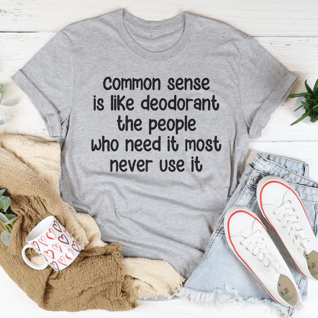 Common Sense Is Like Deodorant The People Tee