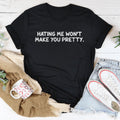 Hating Me Won't Make You Pretty Tee