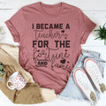 I Became A Teacher For The Fortune And Fame Tee