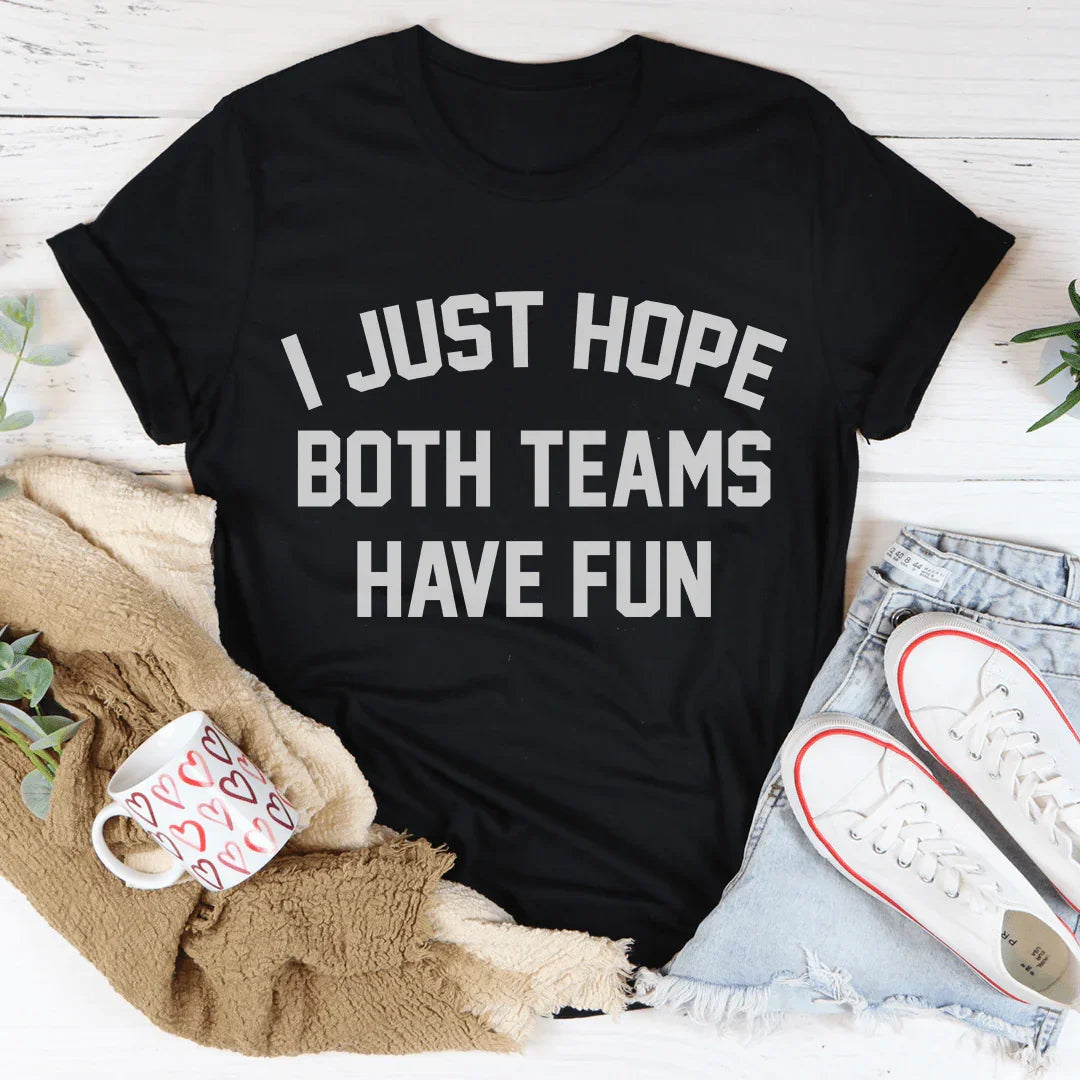 I Just Hope Both Teams Have Fun Tee