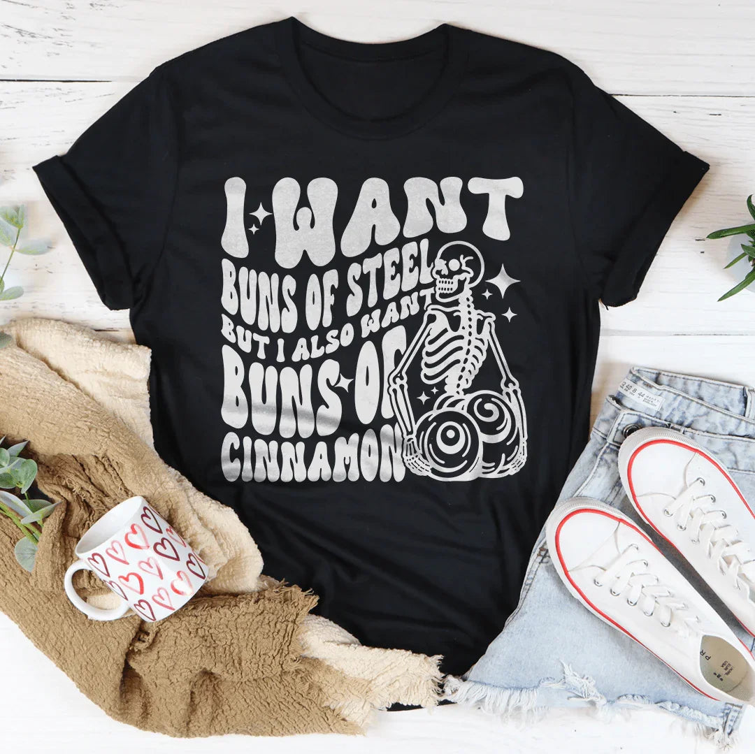 I Want Buns Of Steel But I Also Want Buns Of Cinnamon Tee