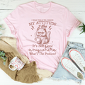I Was Told To Check My Attitude Tee