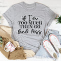 If I'm Too Much Go Find Less Tee