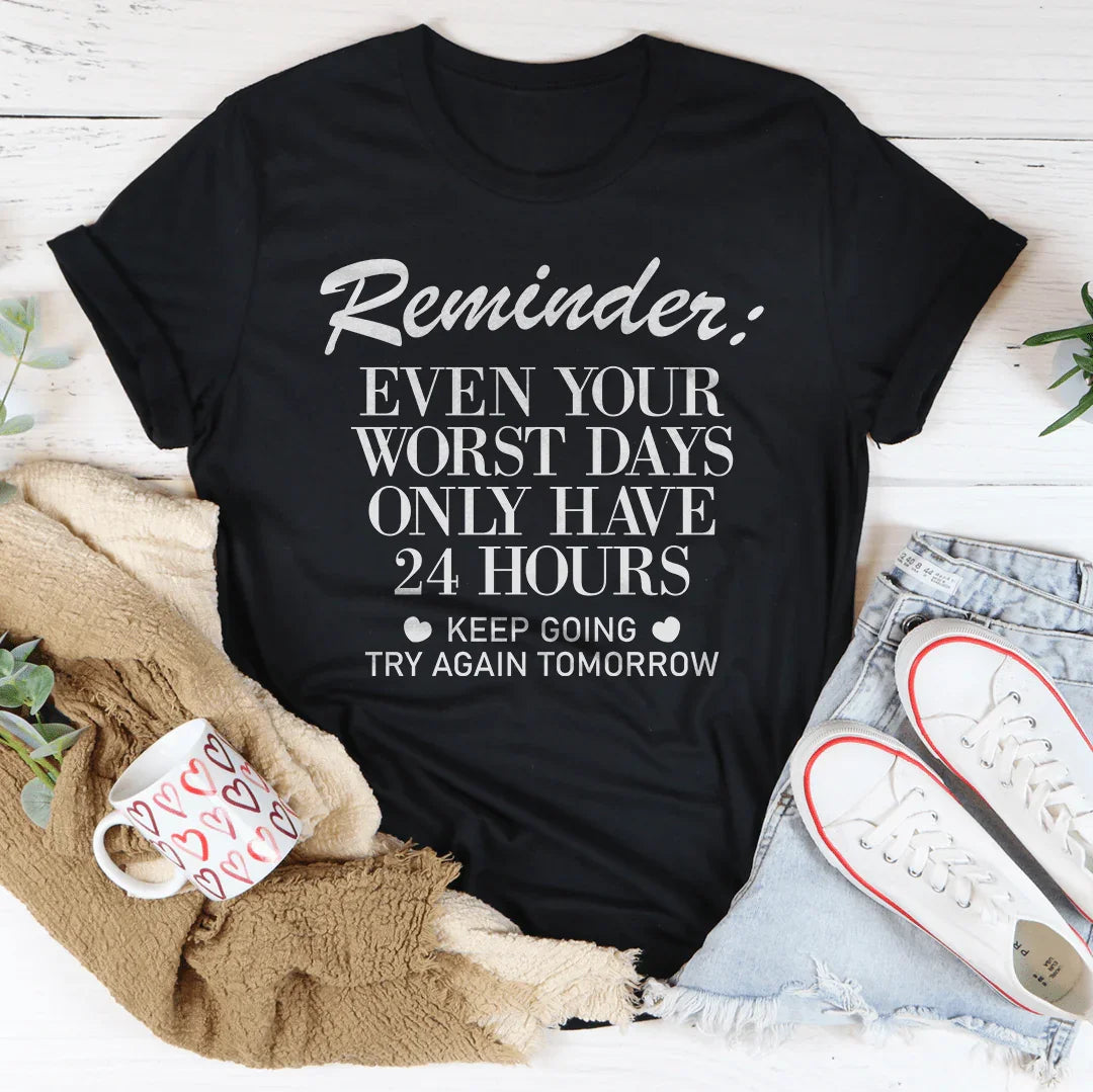 Reminder Even Your Worst Days Tee
