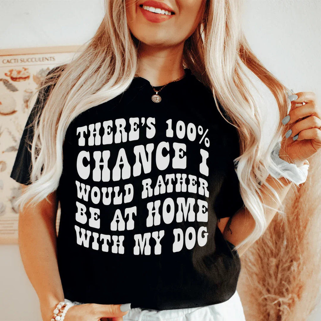 There's 100% Chance I Would Rather Be At Home With My Dog Tee