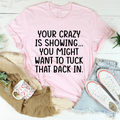 Your Crazy Is Showing Tee